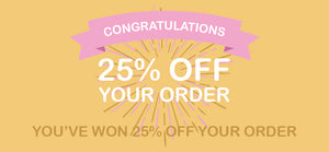 Congratulations! You've won 25% off your order
